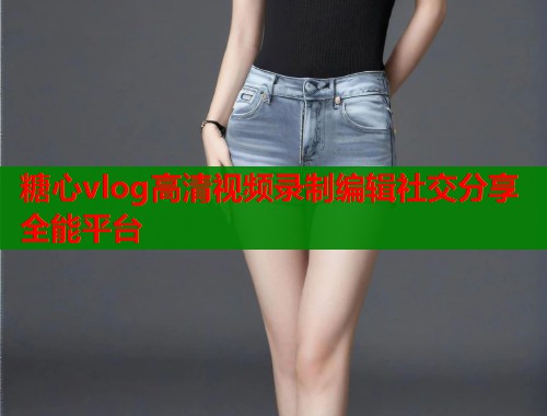 糖心vlog高清视频录制编辑社交分享全能平台